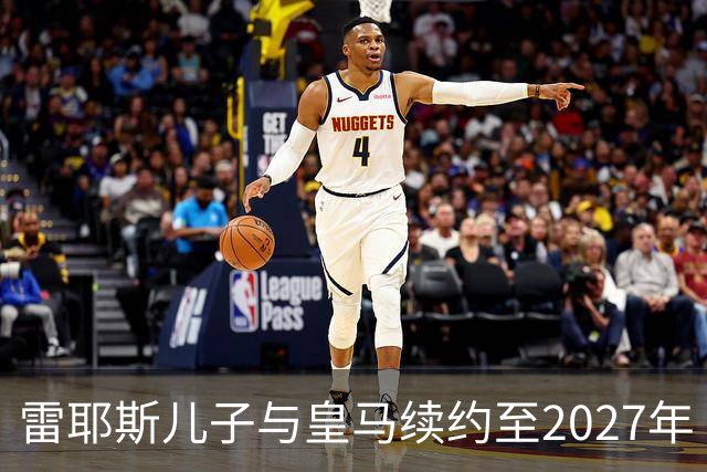 雷耶斯儿子与皇马续约至2027年