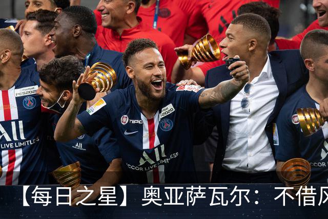【每日之星】奥亚萨瓦尔：不借风雷自成风暴 重铸西班牙锋刃